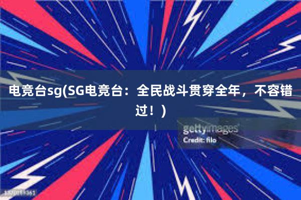 电竞台sg(SG电竞台：全民战斗贯穿全年，不容错过！)