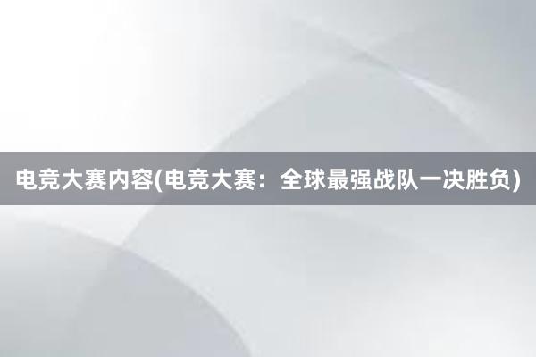 电竞大赛内容(电竞大赛：全球最强战队一决胜负)