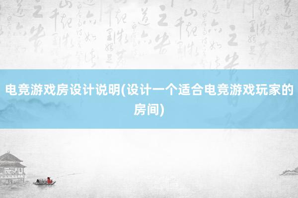 电竞游戏房设计说明(设计一个适合电竞游戏玩家的房间)