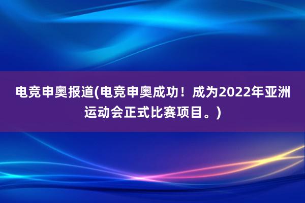 电竞申奥报道(电竞申奥成功！成为2022年亚洲运动会正式比赛项目。)