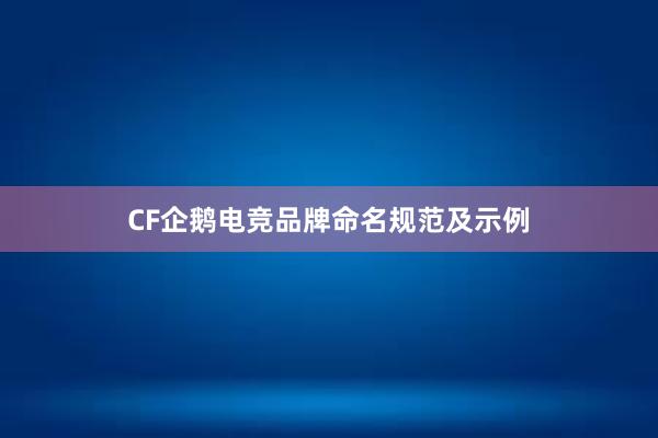 CF企鹅电竞品牌命名规范及示例