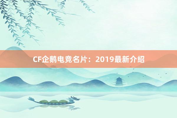 CF企鹅电竞名片：2019最新介绍