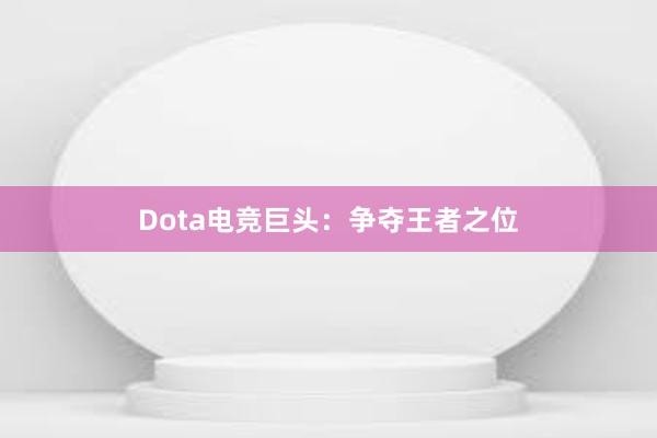 Dota电竞巨头：争夺王者之位