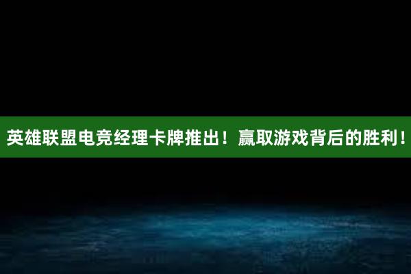 英雄联盟电竞经理卡牌推出！赢取游戏背后的胜利！