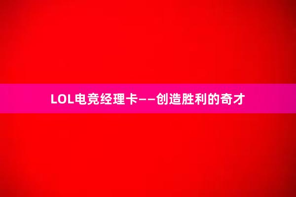 LOL电竞经理卡——创造胜利的奇才