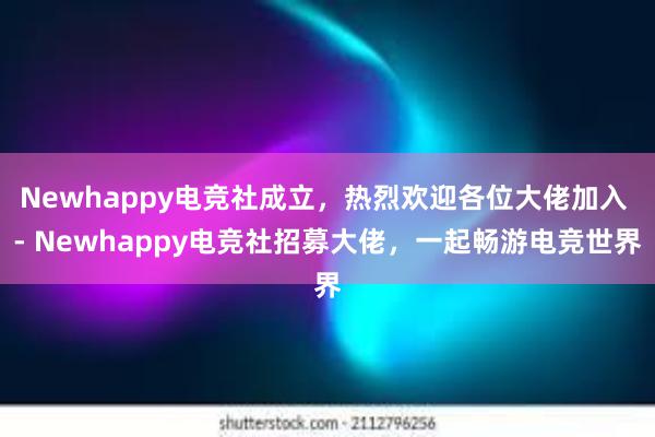 Newhappy电竞社成立，热烈欢迎各位大佬加入 - Newhappy电竞社招募大佬，一起畅游电竞世界