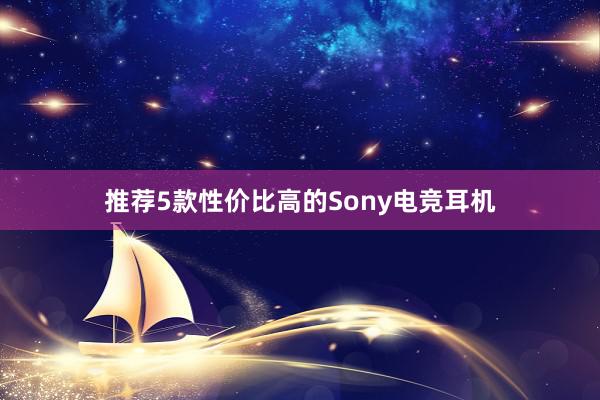 推荐5款性价比高的Sony电竞耳机