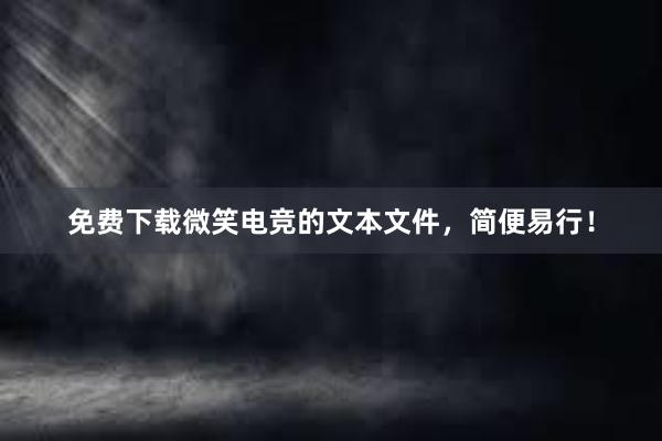 免费下载微笑电竞的文本文件，简便易行！