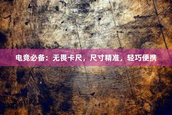 电竞必备：无畏卡尺，尺寸精准，轻巧便携