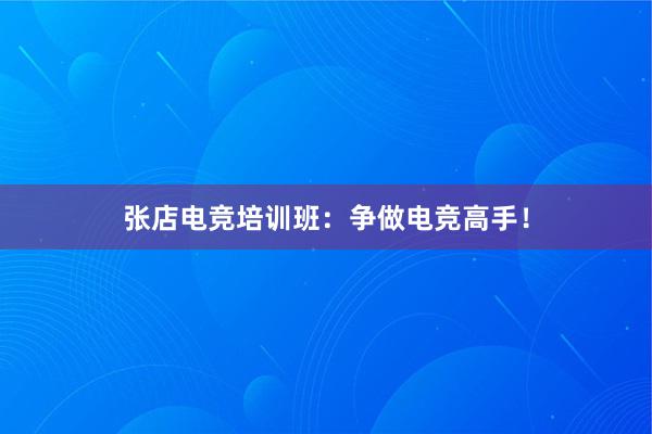 张店电竞培训班：争做电竞高手！