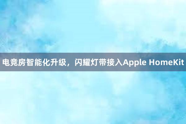 电竞房智能化升级，闪耀灯带接入Apple HomeKit