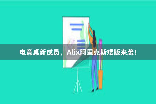 电竞桌新成员，Alix阿里克斯矮版来袭！