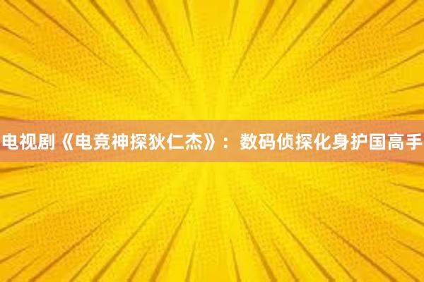 电视剧《电竞神探狄仁杰》：数码侦探化身护国高手