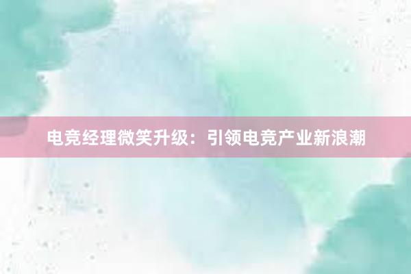 电竞经理微笑升级：引领电竞产业新浪潮