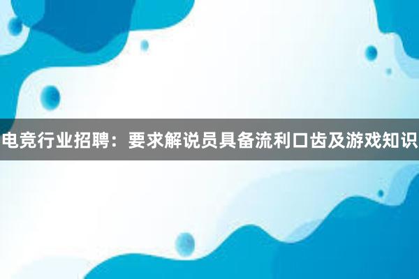 电竞行业招聘：要求解说员具备流利口齿及游戏知识