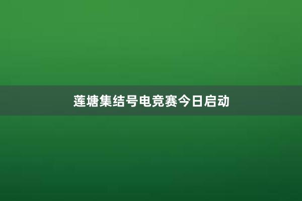 莲塘集结号电竞赛今日启动